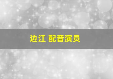 边江 配音演员